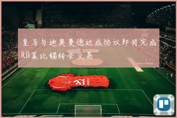 皇马与迪奥曼德达成协议即将完成RB莱比锡转会交易